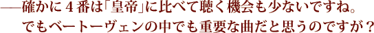 ——確かに４番は「皇帝」に比べて聴く機会も少ないですね。でもベートーヴェンの中でも重要な曲だと思うのですが？