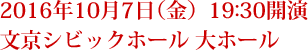 2016年10月7日（金）19:30開演　文京シビックホール 大ホール