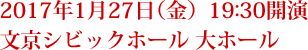 2017年1月27日（金）19:30開演　文京シビックホール 大ホール