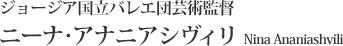 ジョージア国立バレエ団芸術監督　ニーナ・アナニアシヴィリ