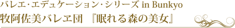 バレエ・エデュケーション・シリーズ in Bunkyo 牧阿佐美バレヱ団 『眠れる森の美女』