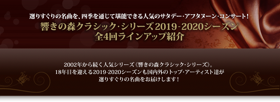 選りすぐりの名曲を、四季を通じて堪能できる人気のサタデー・アフタヌーン・コンサート！響きの森クラシック･シリーズ 2019-2020シーズン 全4回ラインアップ紹介